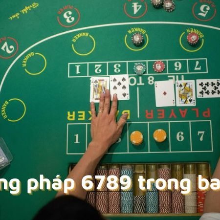 Cách áp dụng phương pháp 6789 trong Baccarat hiệu quả