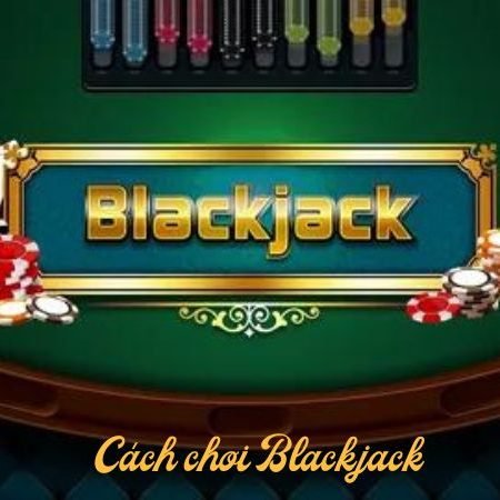 Cách chơi Blackjack – Hướng dẫn cách chơi dành cho người mới bắt đầu