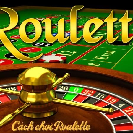 Cách chơi Roulette – Chắc thắng 100% từ cao thủ