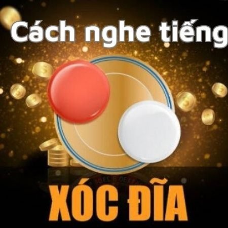 Cách nghe tiếng xóc đĩa chuẩn xác nhất