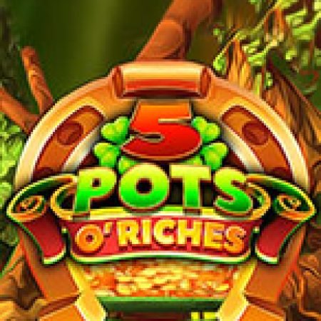 5 Pots O’Riches Slot: Hướng Dẫn Chi Tiết Để Thắng Lớn và Giành Jackpot!