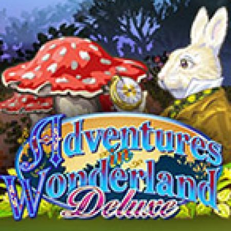 Khám Phá Adventures in Wonderland Deluxe Slot: Trải Nghiệm Game Slot Huyền Bí