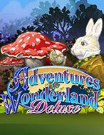 Khám Phá Adventures in Wonderland Deluxe Slot: Trải Nghiệm Game Slot Huyền Bí