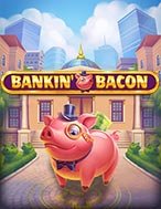 Bí Kíp Chơi Bankin’ Bacon Slot: Tăng Cơ Hội Thắng Cược Tối Đa