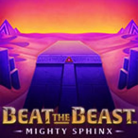 Beat the Beast: Mighty Sphinx Slot: Hướng Dẫn Đầy Đủ Từ A đến Z Cho Người Mới