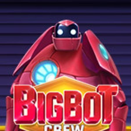 Đánh Giá Big Bot Crew Slot: Kỳ Quan Game Slot Mới Nhất