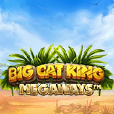 Bí Kíp Chơi Big Cat King Megaways Slot: Tăng Cơ Hội Thắng Cược Tối Đa