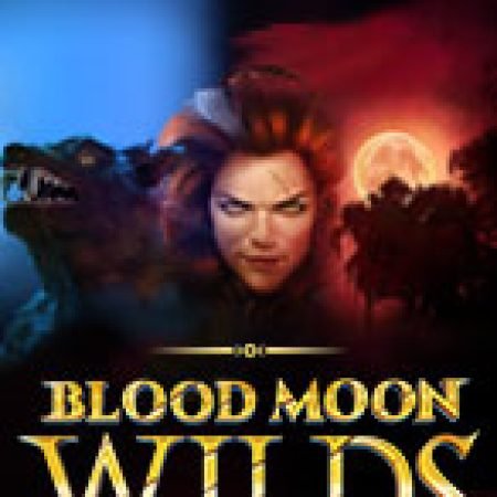 Bí Kíp Chơi Blood Moon Wilds Slot: Tăng Cơ Hội Thắng Cược Tối Đa