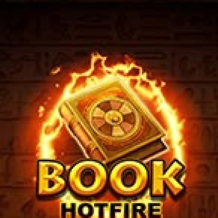 Khám Phá Book Hotfire Slot: Trải Nghiệm Game Slot Huyền Bí