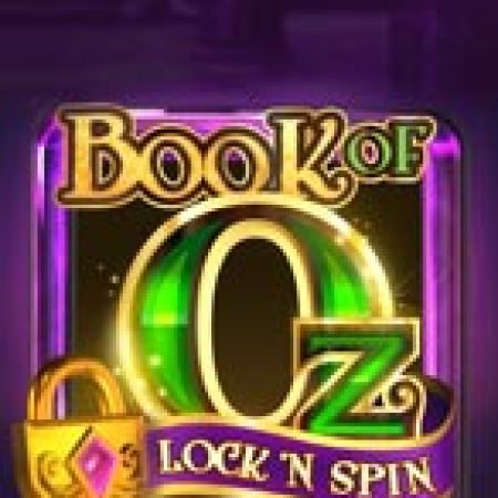 Khám Phá Bùa Chú Của Oz: Lock n Spin – Book of Oz: Lock n Spin Slot: Trải Nghiệm Game Slot Huyền Bí