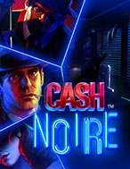 Phi Vụ Triệu Đô – Cash Noire Slot: Hướng Dẫn Chi Tiết Để Thắng Lớn và Giành Jackpot!