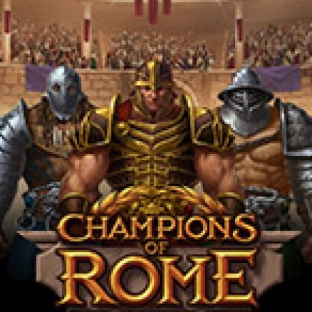 Chơi Champions of Rome Slot Ngay Hôm Nay – Phiêu Lưu Đến Thế Giới Kỳ Diệu!