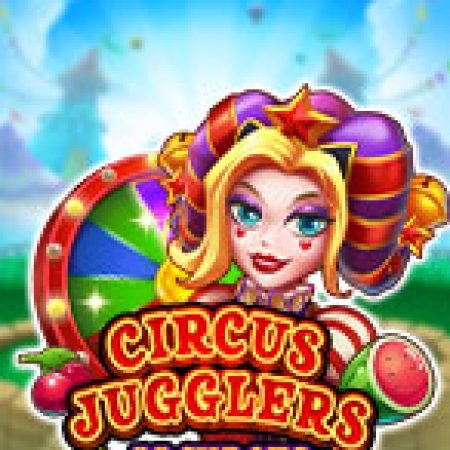 Cách Chinh Phục Circus Jugglers Jackpots Slot: Chiến Lược và Hướng Dẫn