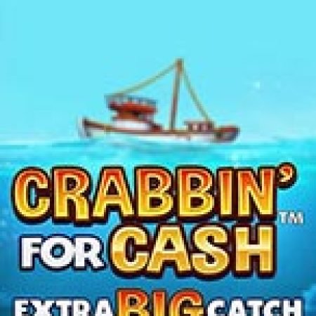 Crabbin For Cash Extra Big Catch Slot: Hướng Dẫn Chi Tiết Để Thắng Lớn và Giành Jackpot!