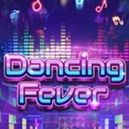 Dancing Fever Slot: Hướng Dẫn Đầy Đủ Từ A đến Z Cho Người Mới