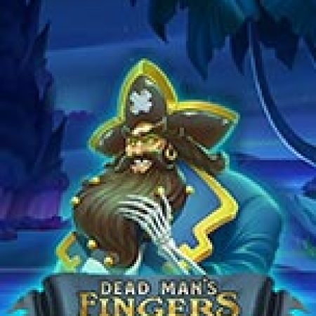 Dead Man’s Fingers Slot: Hướng Dẫn Đầy Đủ Từ A đến Z Cho Người Mới