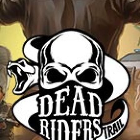 Chơi Dead Riders Trail Slot Ngay Hôm Nay – Phiêu Lưu Đến Thế Giới Kỳ Diệu!