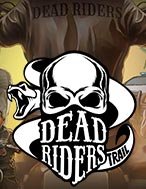 Chơi Dead Riders Trail Slot Ngay Hôm Nay – Phiêu Lưu Đến Thế Giới Kỳ Diệu!