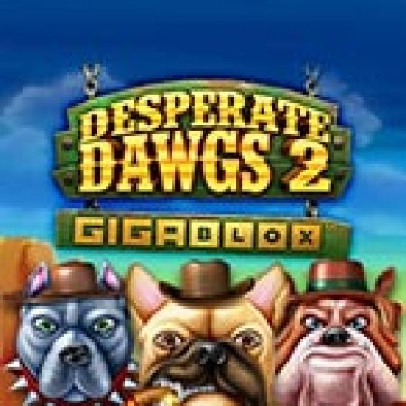 Desperate Dawgs 2 Gigablox Slot: Hướng Dẫn Chi Tiết Để Thắng Lớn và Giành Jackpot!