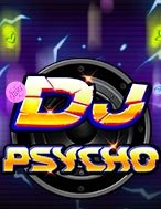 DJ Đại Chiến – DJ Psycho Slot: Hướng Dẫn Đầy Đủ Từ A đến Z Cho Người Mới