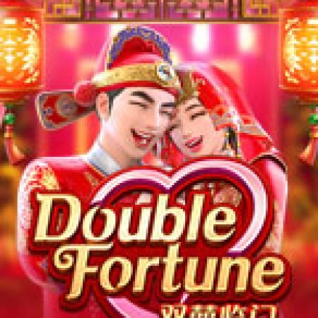 Bí Kíp Chơi Song Hỷ Lâm Môn – Double Fortune Slot: Tăng Cơ Hội Thắng Cược Tối Đa