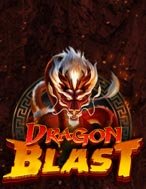 Đánh Giá Dragon Blast Slot: Kỳ Quan Game Slot Mới Nhất