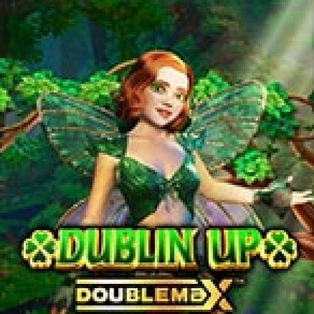 Dublin Up Doublemax Slot: Hướng Dẫn Đầy Đủ Từ A đến Z Cho Người Mới