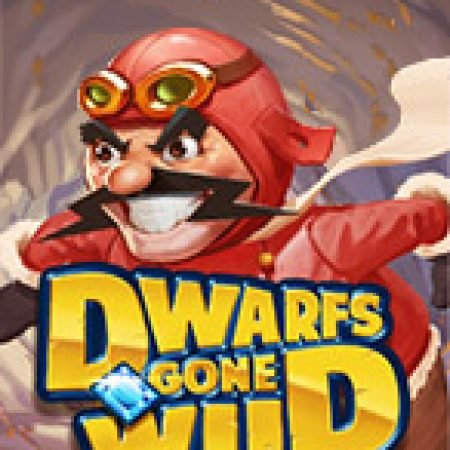 Dwarfs Gone Wild Slot: Hướng Dẫn Chi Tiết Để Thắng Lớn và Giành Jackpot!