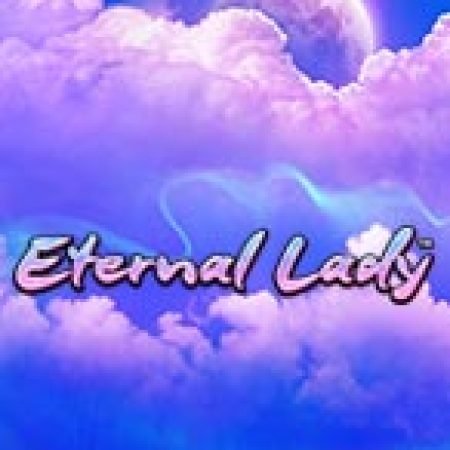 Đánh Giá Eternal Lady Slot: Kỳ Quan Game Slot Mới Nhất