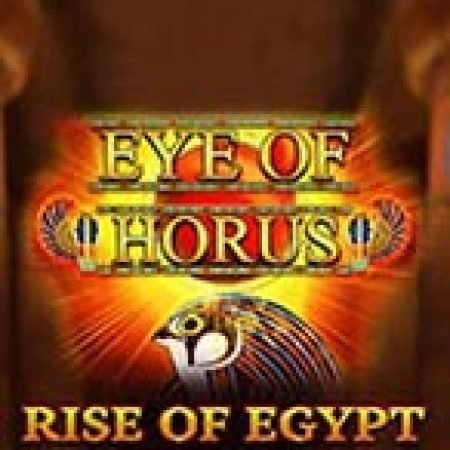 Eye of Horus: Rise of Egypt Slot: Hướng Dẫn Chi Tiết Để Thắng Lớn và Giành Jackpot!