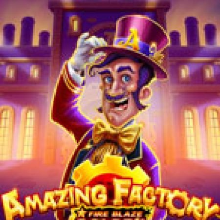 Bí Kíp Chơi Fire Blaze Golden : Amazing Factory Slot: Tăng Cơ Hội Thắng Cược Tối Đa