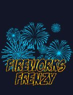 Khám Phá Fireworks Frenzy Slot: Trải Nghiệm Game Slot Huyền Bí