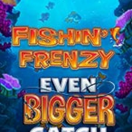 Khám Phá Fishin Frenzy Even Bigger Catch Slot: Trải Nghiệm Game Slot Huyền Bí