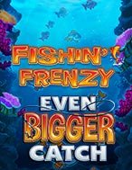 Khám Phá Fishin Frenzy Even Bigger Catch Slot: Trải Nghiệm Game Slot Huyền Bí