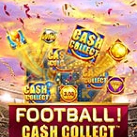 Football! Cash Collect™ Slot: Hướng Dẫn Chi Tiết Để Thắng Lớn và Giành Jackpot!