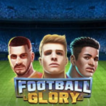 Bí Kíp Chơi Football Glory Slot: Tăng Cơ Hội Thắng Cược Tối Đa