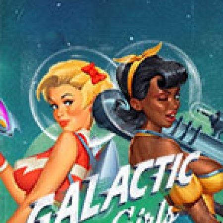 Đánh Giá Galactic Girls Slot: Kỳ Quan Game Slot Mới Nhất