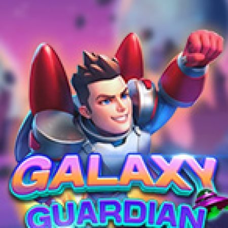 Galaxy Guardian Slot: Hướng Dẫn Đầy Đủ Từ A đến Z Cho Người Mới