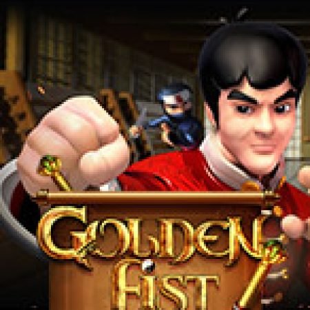 Golden Fist Slot: Hướng Dẫn Đầy Đủ Từ A đến Z Cho Người Mới