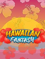 Đánh Giá Hawaiian Fantasy Slot: Kỳ Quan Game Slot Mới Nhất