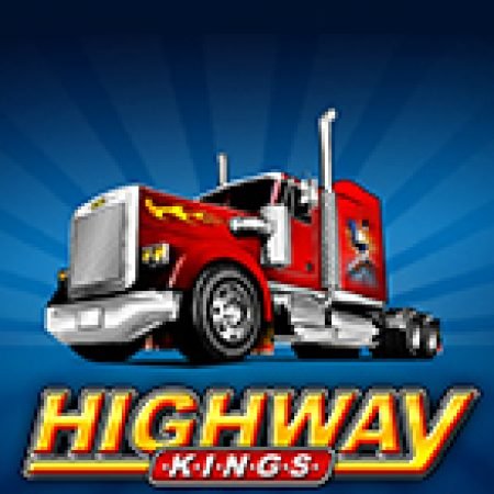 Bí Kíp Chơi Highway Kings Slot: Tăng Cơ Hội Thắng Cược Tối Đa