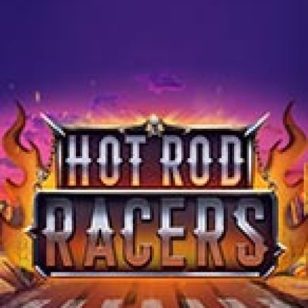 Chơi Hot Rod Racers Slot Ngay Hôm Nay – Phiêu Lưu Đến Thế Giới Kỳ Diệu!