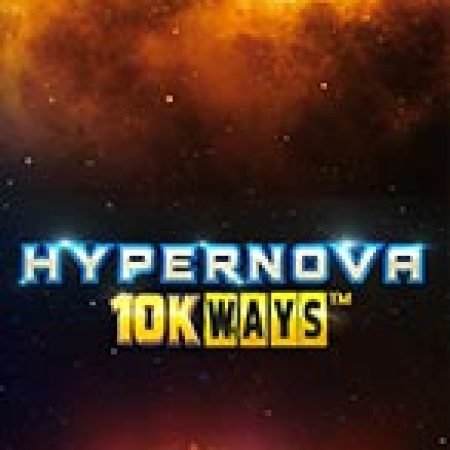 Cách Chinh Phục Hypernova 10K Ways Slot: Chiến Lược và Hướng Dẫn