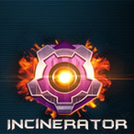 Incinerator Slot: Hướng Dẫn Chi Tiết Để Thắng Lớn và Giành Jackpot!