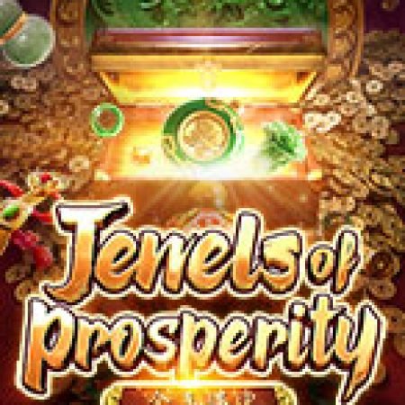 Bí Kíp Chơi Kho Báu Huyền Thoại – Jewels of Prosperity Slot: Tăng Cơ Hội Thắng Cược Tối Đa