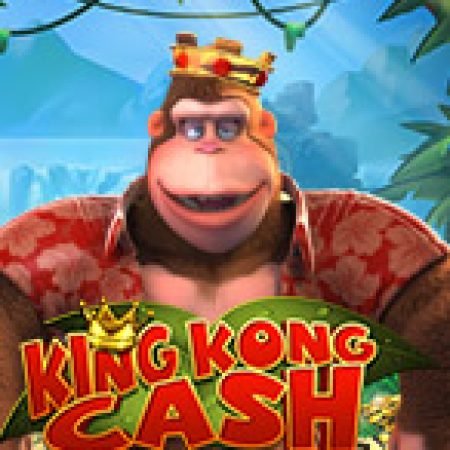 Giới Thiệu King Kong Cash Slot: Kỷ Nguyên Mới Của Trò Chơi Slot