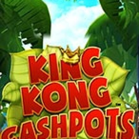 Chơi King Kong Cashpots Slot Ngay Hôm Nay – Phiêu Lưu Đến Thế Giới Kỳ Diệu!