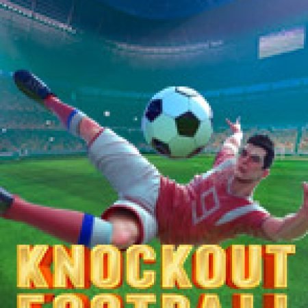 Hướng Dẫn Toàn Diện Chơi Knockout Football Slot: Mẹo & Thủ Thuật