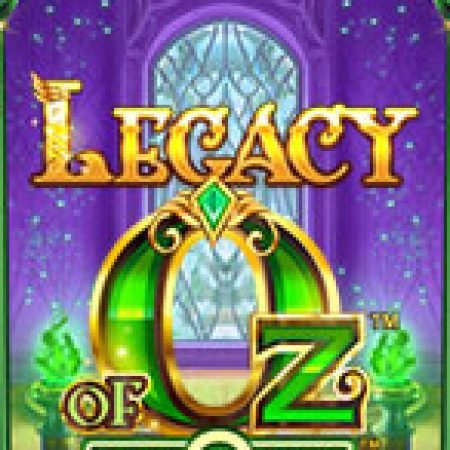 Cách Chinh Phục Kỷ Nguyên Phù Thủy – Legacy of Oz Slot: Chiến Lược và Hướng Dẫn