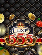 Đánh Giá Luxe 555 Slot: Kỳ Quan Game Slot Mới Nhất